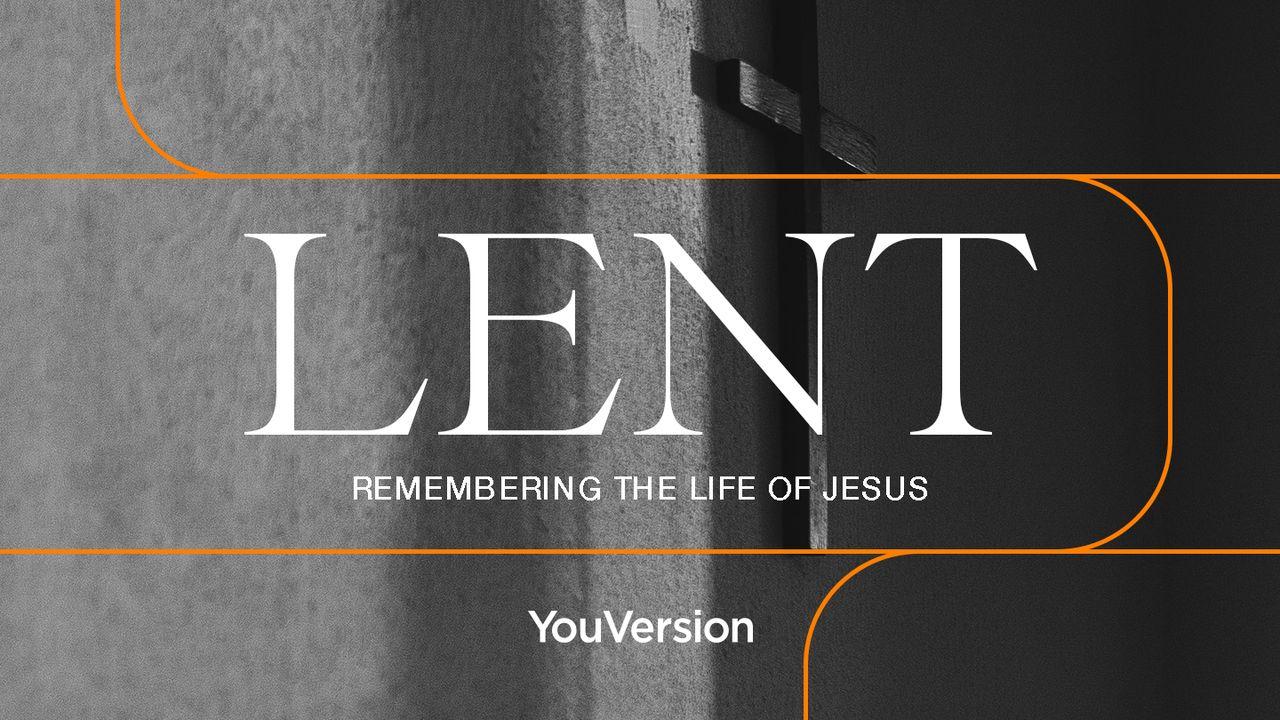 Lent: Remembering the Life of Jesus