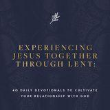 Experiencing Jesus Together Through Lent