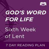 God's Word For Life: Sixth Week Of Lent