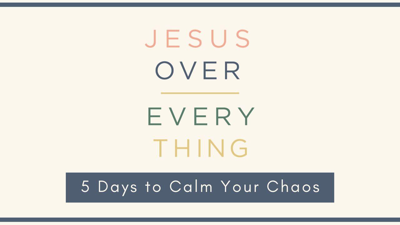 Jesus Over Everything: 5 Days to Calm Your Chaos