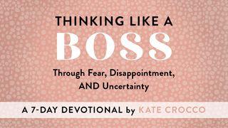 Thinking Like a Boss Through Fear, Disappointment, and Uncertainty