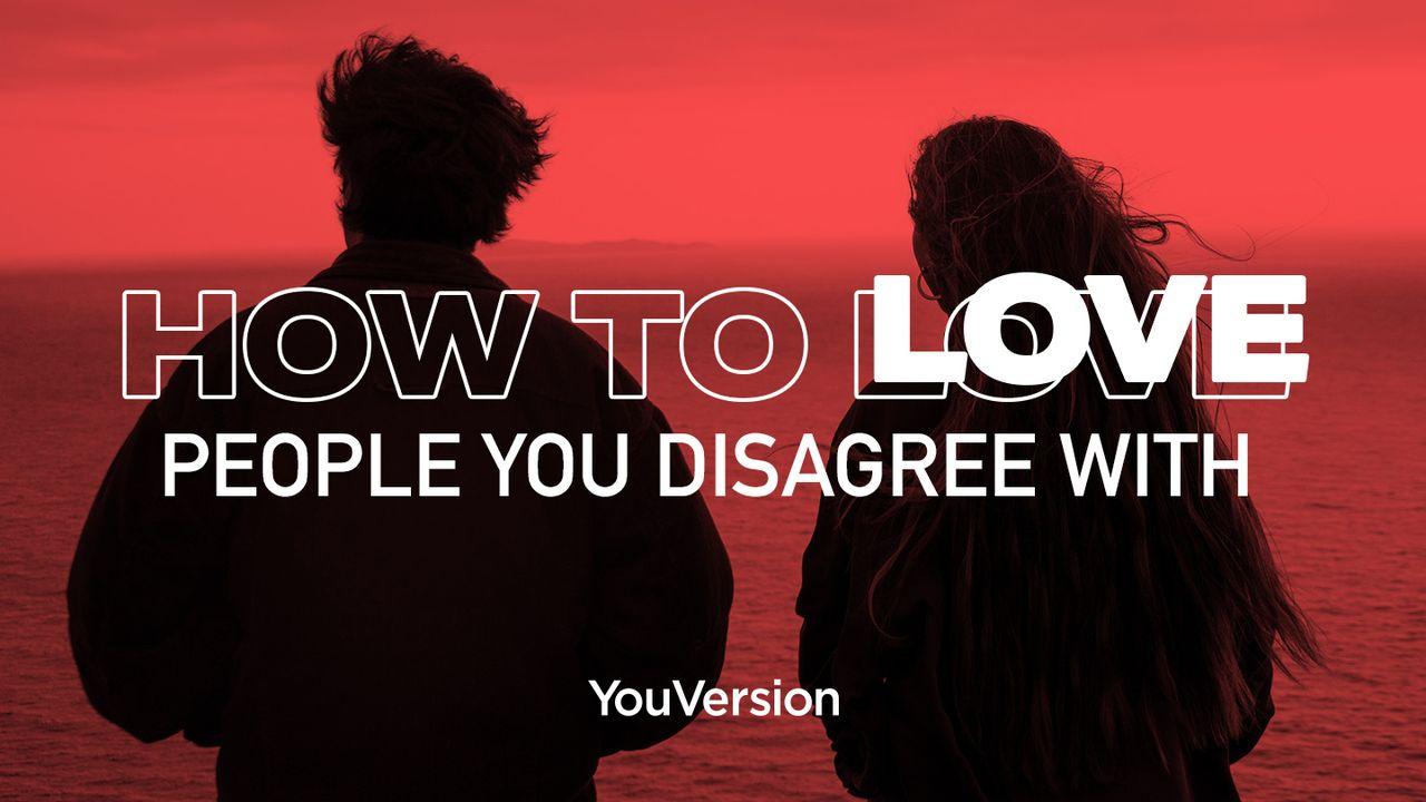 Sådan viser du kærlighed til mennesker, du er uenig med