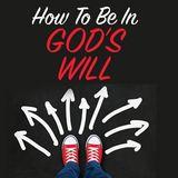 How To Be In God's Will