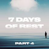 7 Days of Rest (Part 4)
