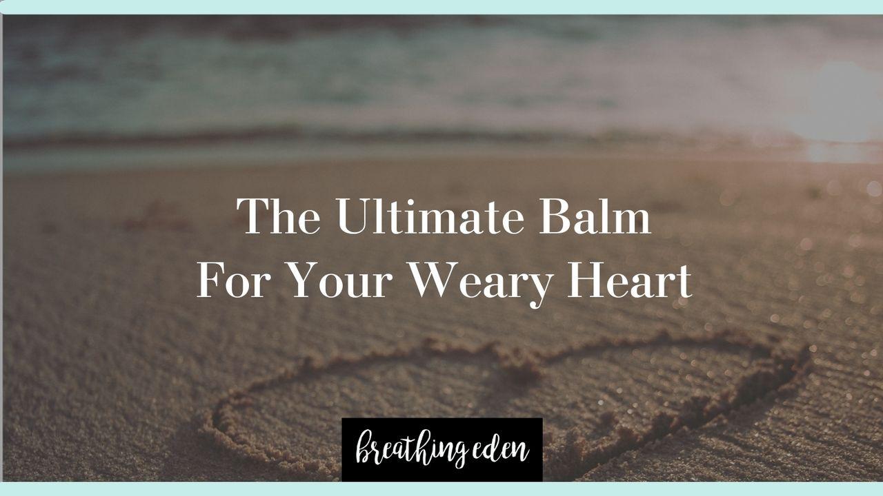 The Ultimate Balm for Your Weary Heart