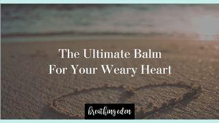 The Ultimate Balm for Your Weary Heart