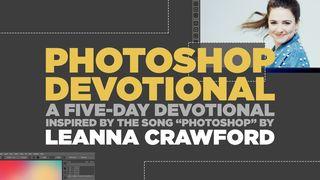 Photoshop Devotional - a Five-Day Devotional Inspired by "Photoshop" From Leanna Crawford