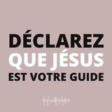 Déclarez Que Jésus Est Votre Guide