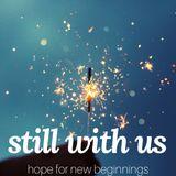 Still With Us: Hope for New Beginnings