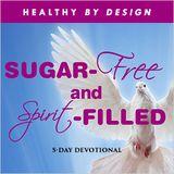  Sugar-Free and Spirit-Filled by Healthy by Design