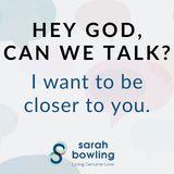 Hey God, Can We Talk? I Want to Be Closer to You