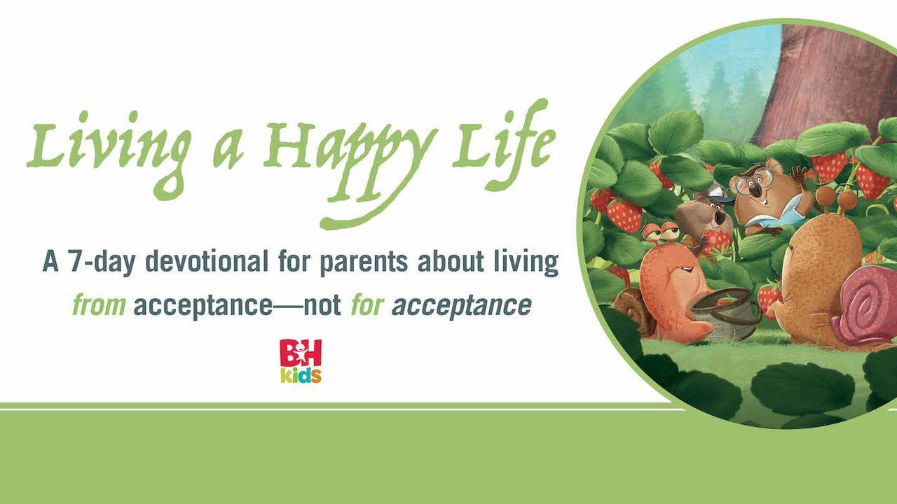 Att leva ett lyckligt liv: En 7-dagars andakt för föräldrar om att leva från acceptans - inte för acceptans