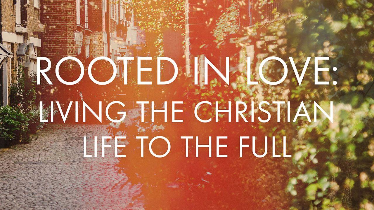 Berakar dalam Kasih: Menjalani Kehidupan Kristen Sepenuhnya
