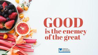 Good Is the Enemy of Great