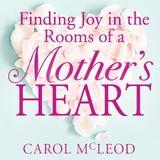 Finding Joy in the Rooms of a Mother’s Heart
