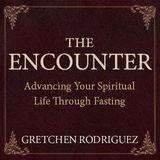 The Encounter: Advancing Your Spiritual Life Through Fasting