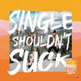 Single Shouldn't Suck