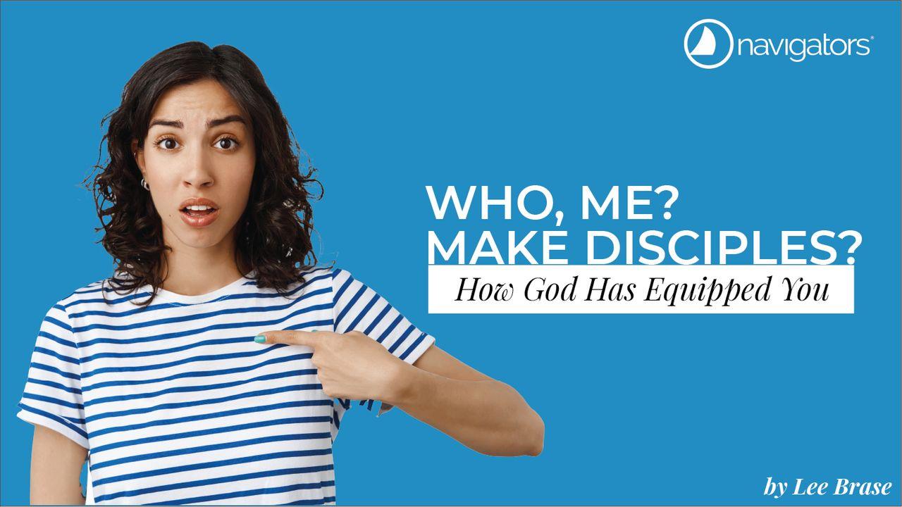 Who, Me? Make Disciples? - How God Has Equipped You