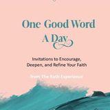 One Good Word a Day: Invitations to Encourage, Deepen, and Refine Your Faith