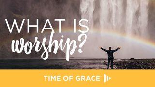 Ce este Închinarea: Devoționale din „Time of Grace”