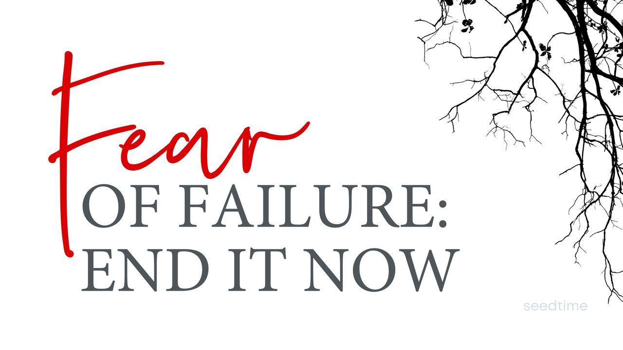 Fear of Failure: How to End It Now