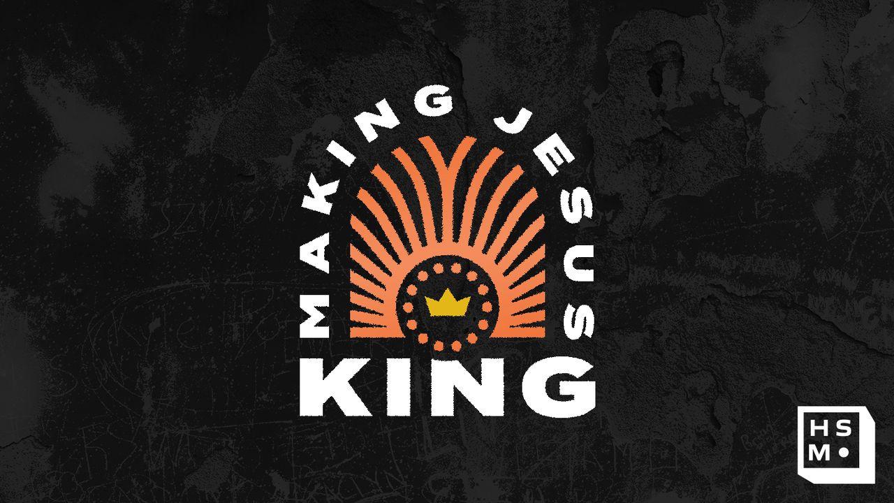 Making Jesus King