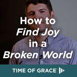 How to Find Joy in a Broken World