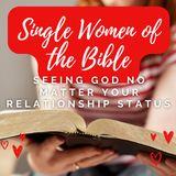 Single Women of the Bible: Seeing God No Matter Your Relationship Status 