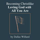 Becoming Christlike: Loving God With All You Are
