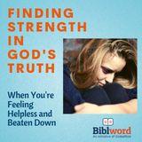 Finding Strength in God's Truth When You're Feeling Helpless and Beaten Down