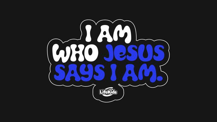 I Am Who Jesus Says I Am