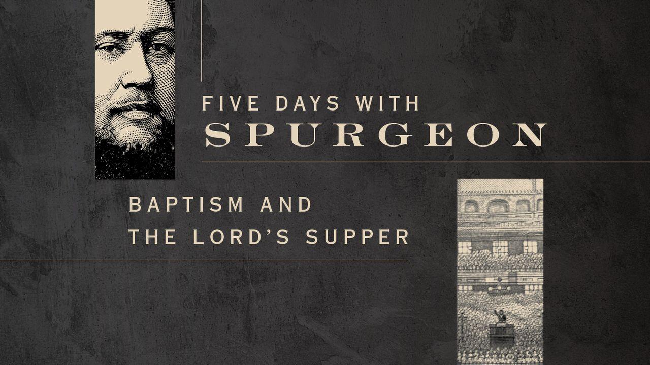 Five Days With Spurgeon: Baptism and the Lord’s Supper