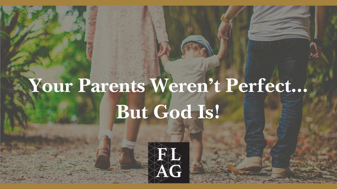 Your Parents Weren't Perfect...But God Is!