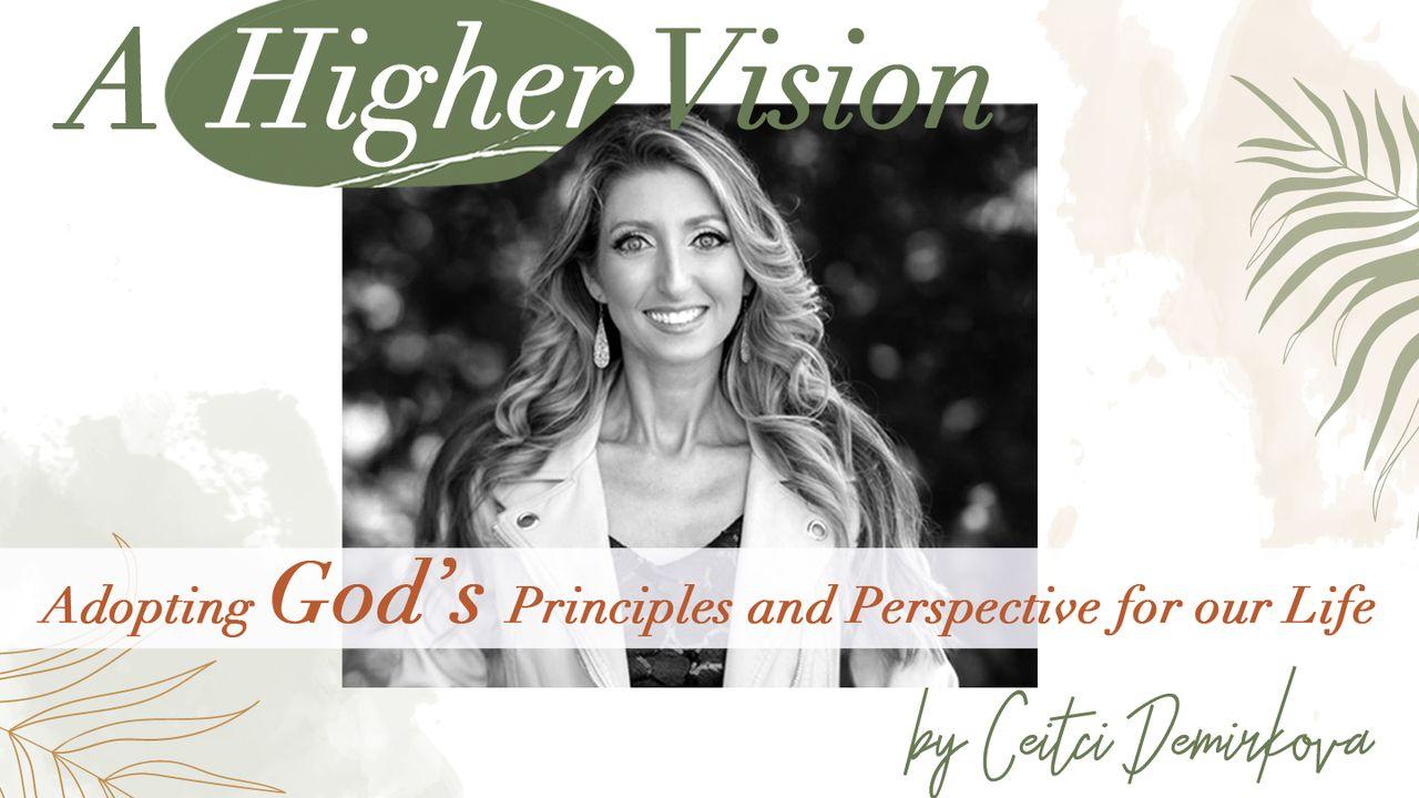A Higher Vision: Adopting God's Principles and Perspective in Our Life