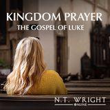 Kingdom Prayer: The Gospel of Luke With N.T. Wright