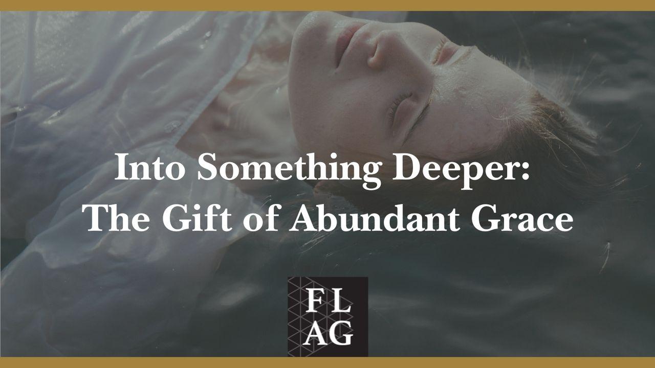 Into Something Deeper: The Gift of Abundant Grace