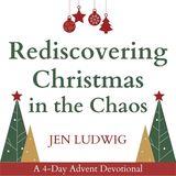 Advent: Rediscovering Christmas in the Chaos