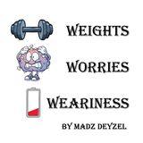 Weights, Worries & Weariness