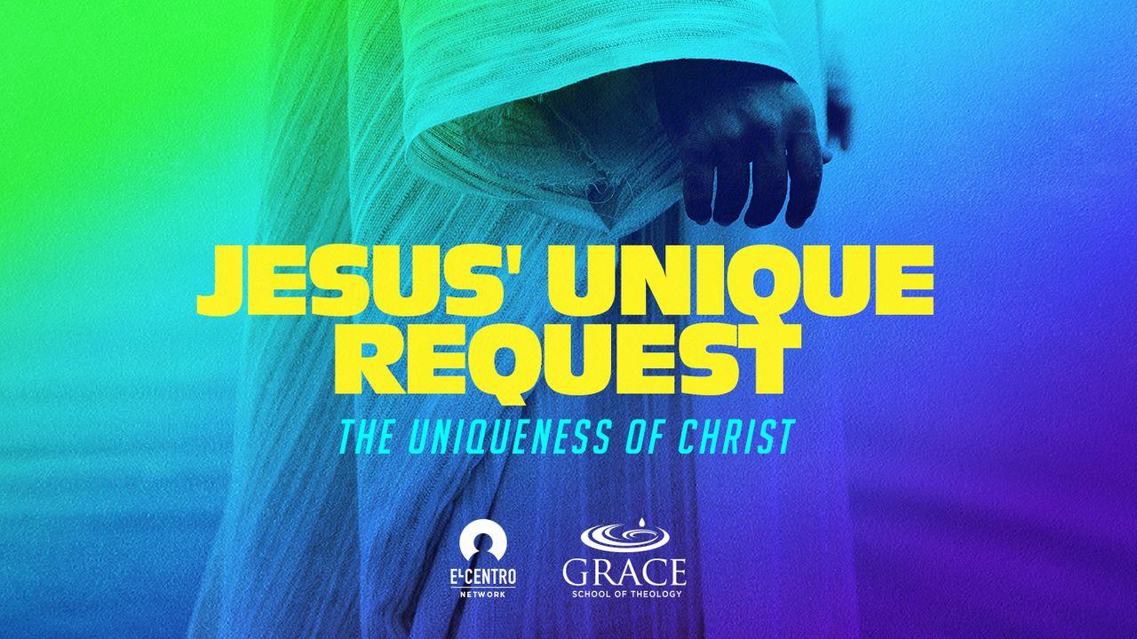 [Uniqueness of Christ] Jesus’ Unique Request