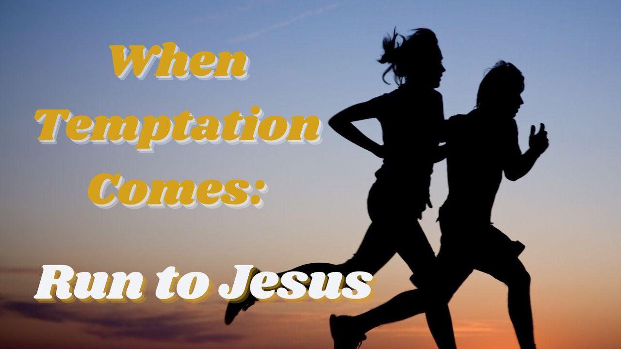 When Temptation Comes: Run to Jesus