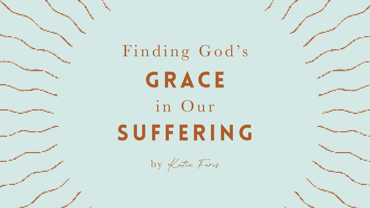 Finding God’s Grace in Our Suffering by Katie Faris