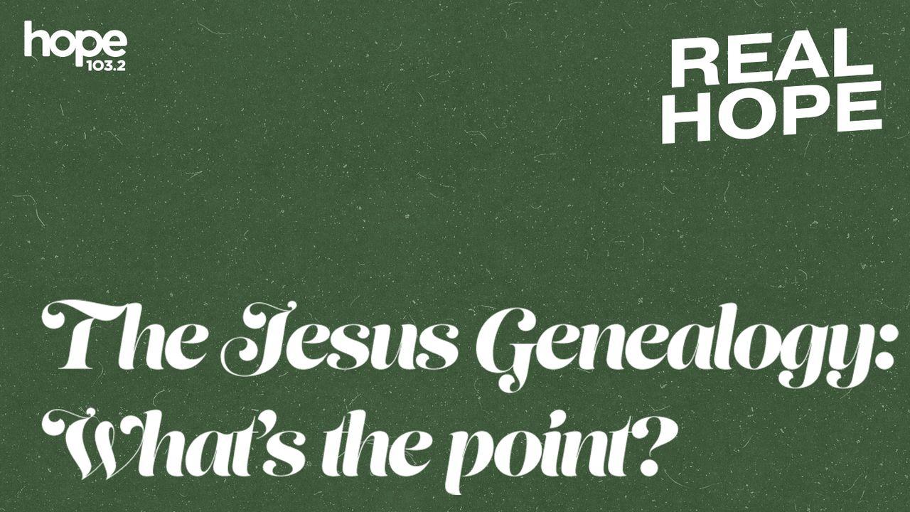 Real Hope: The Jesus Genealogy - What's the Point?