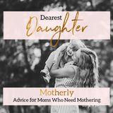 Dearest Daughter: Motherly Advice for Moms Who Need Mothering