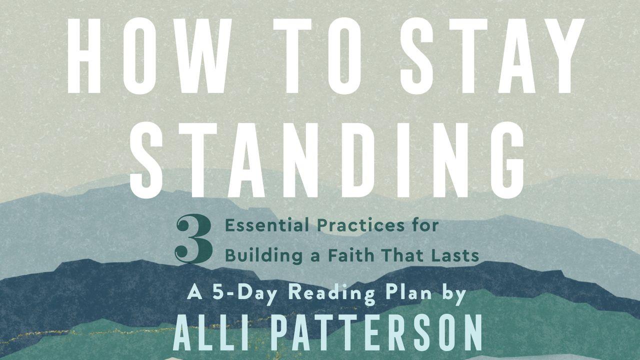 How to Stay Standing: 3 Practices for Building a Faith That Lasts