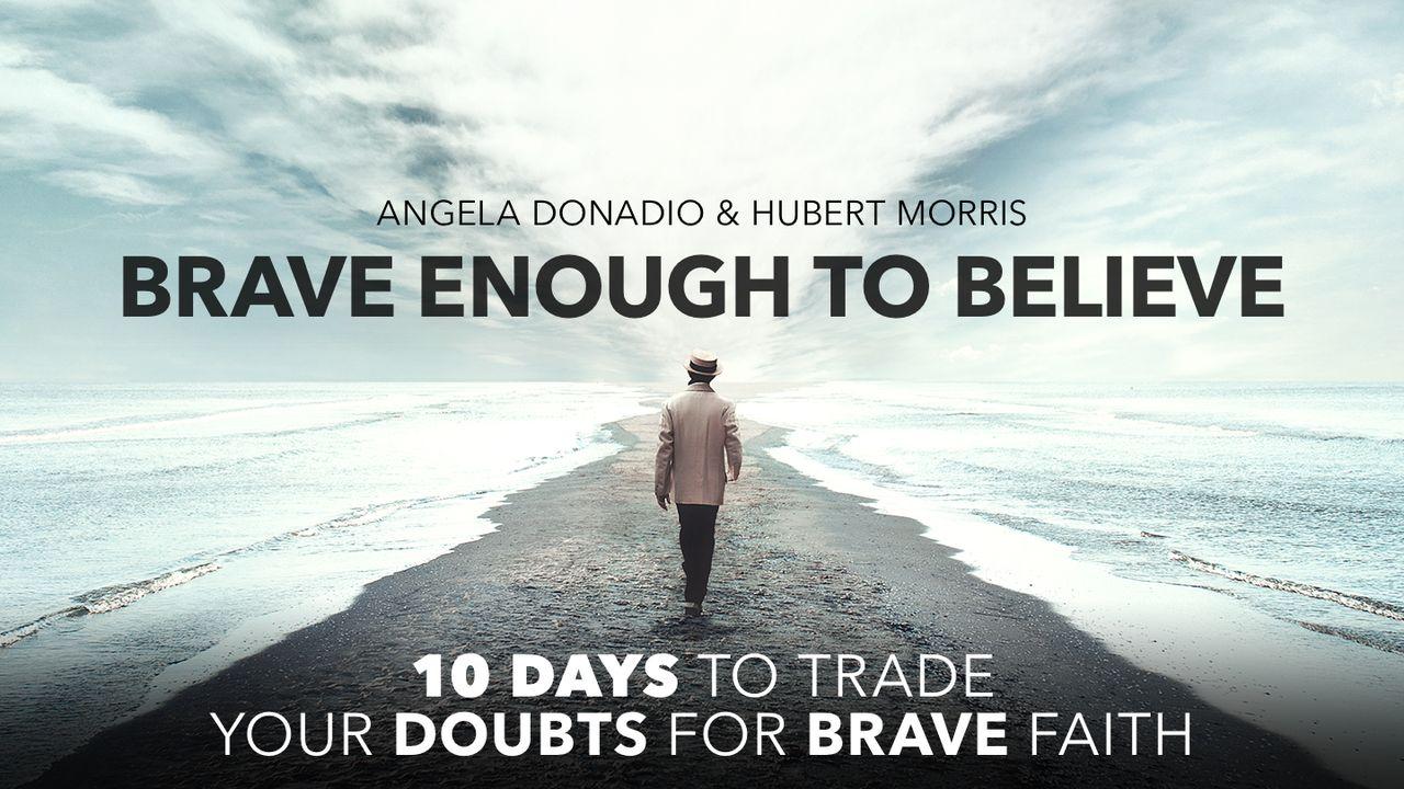 Brave Enough to Believe: Trade Your Doubts for Brave Faith