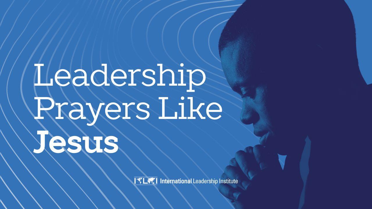Leadership Prayers Like Jesus