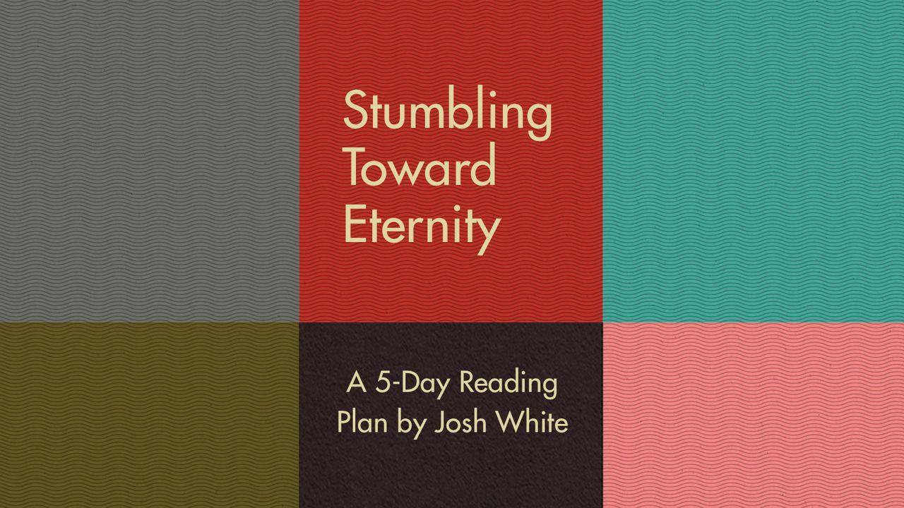 Stumbling Toward Eternity