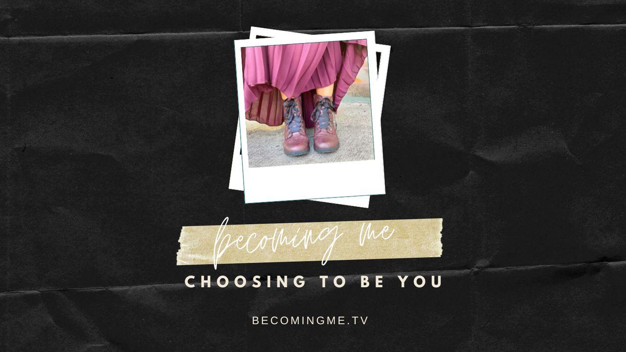 Becoming Me: Choosing to Be You