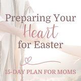 Preparing Your Heart for Easter