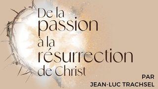 De la passion à la résurrection de Christ - Jean-Luc Trachsel